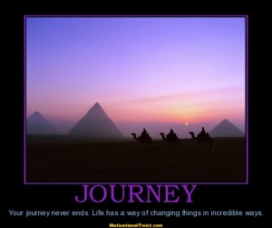 Your journey never ends. Life has a way of changing things in incredible ways.